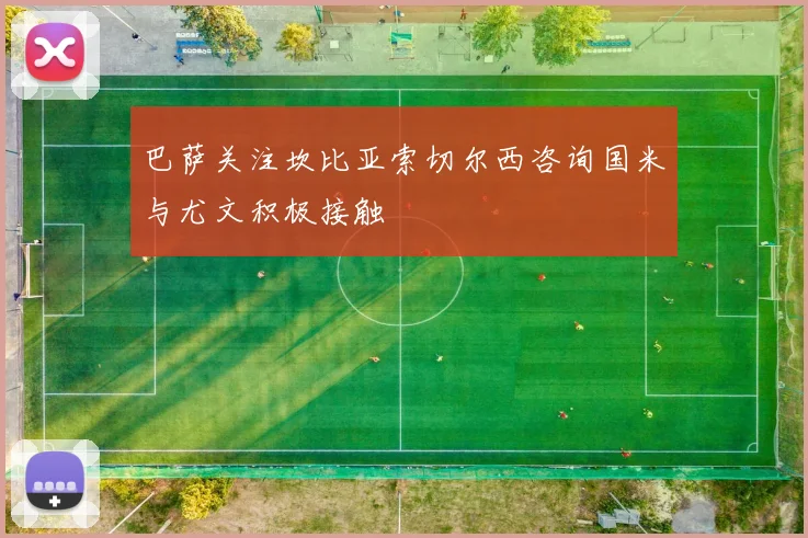 巴萨关注坎比亚索切尔西咨询国米与尤文积极接触